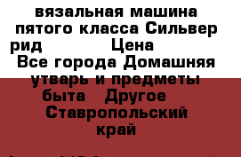 вязальная машина пятого класса Сильвер рид SK 280  › Цена ­ 30 000 - Все города Домашняя утварь и предметы быта » Другое   . Ставропольский край